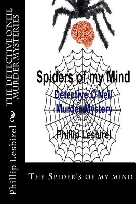 The Detective O'Neil Murder Mysteries: The Spider's of my mind by Lesbirel, Phillip