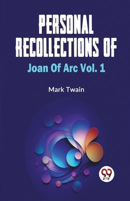 Personal Recollections Of Joan Of Arc Vol.1 by Twain, Mark