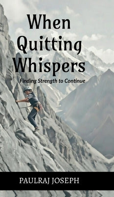 When Quitting Whispers: Finding Strength to Continue by Paulraj Joseph