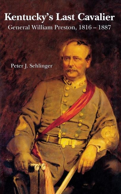 Kentucky's Last Cavalier: General William Preston, 1816-1887 by Sehlinger, Peter J.