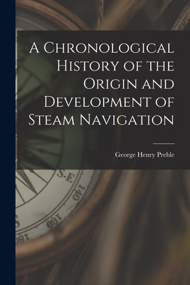 A Chronological History of the Origin and Development of Steam Navigation by Henry, Preble George