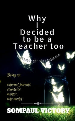 Why I Decided to Be a Teacher Too by Victory, Sompaul