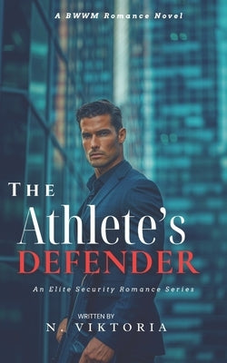 The Athlete's Defender: A Steamy BWWM interracial Multicultural Alpha Male Enemies to Lovers Opposite Attract Romance by Viktoria, N.