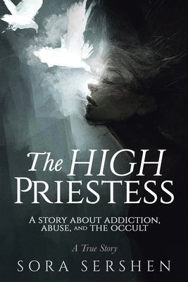 The HIGH PRIESTESS: Addiction, Abuse, and the Occult by Sershen, Sora