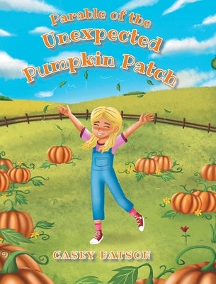 Parable of the Unexpected Pumpkin Patch by Batson, Casey