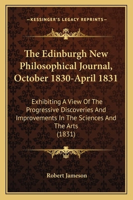 The Edinburgh New Philosophical Journal, October 1830-April 1831: Exhibiting A View Of The Progressive Discoveries And Improvements In The Sciences An by Jameson, Robert