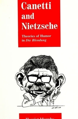Canetti and Nietzsche: Theories of Humor in Die Blendung by Murphy, Harriet
