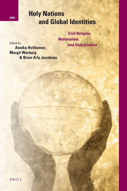 Holy Nations and Global Identities: Civil Religion, Nationalism, and Globalisation by Hvithamar, Annika