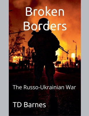 Broken Borders: The Russo-Ukrainian War by Barnes, Td