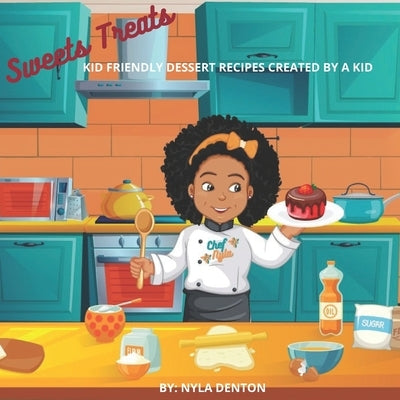 Sweet Treats: Kid Friendly Dessert Recipes Created By A Kid by Denton, Katisha