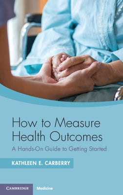 How to Measure Health Outcomes: A Hands-On Guide to Getting Started by Carberry, Kathleen E.
