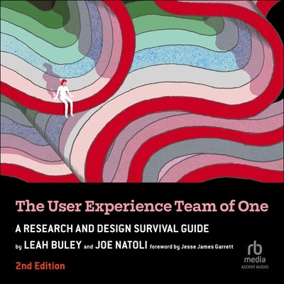 The User Experience Team of One, 2nd Edition: A Research and Design Survival Guide by Buley, Leah