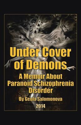 Under Cover of Demons: A Memoir About Paranoid Schizophrenia Disorder by Salomonova, Geula