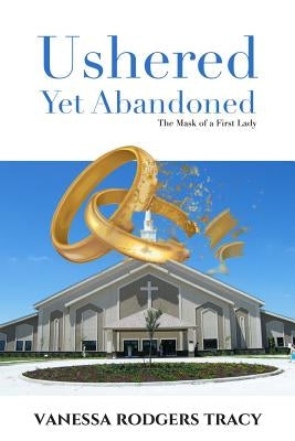 Ushered Yet Abandoned: The Mask of a First Lady by Tracy, Vanessa Rodgers