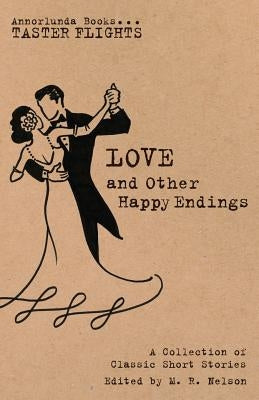 Love and Other Happy Endings: A Collection of Classic Short Stories by Nelson, M. R.
