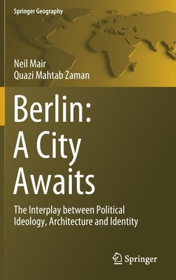 Berlin: A City Awaits: The Interplay Between Political Ideology, Architecture and Identity by Mair, Neil