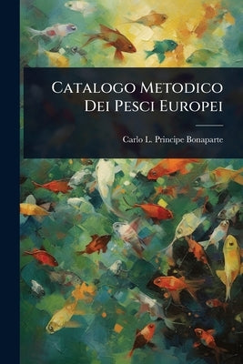 Catalogo Metodico Dei Pesci Europei by Carlo L Principe Bonaparte