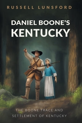 Daniel Boone's Kentucky: The Boone Trace and Settlement of Kentucky by Lunsford, Russell