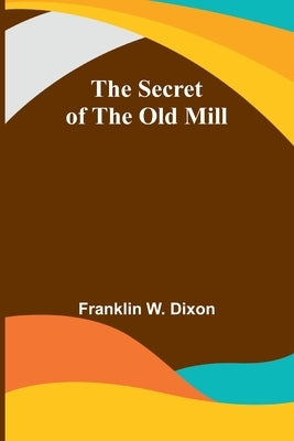 The secret of the old mill by Dixon, Franklin W.