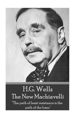 H.G. Wells - The New Machiavelli: "The path of least resistance is the path of the loser." by Wells, H. G.