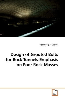 Design of Grouted Bolts for Rock Tunnels Emphasis on Poor Rock Masses by Rangsaz Osgoui, Reza