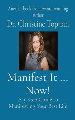 Manifest It ... Now!: A 5-Step Guide to Manifesting Your Best Life by Topjian, Christine