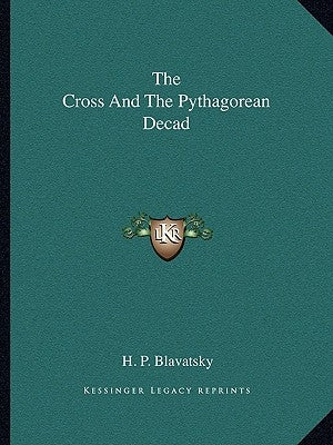 The Cross And The Pythagorean Decad by Blavatsky, H. P.