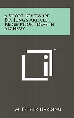 A Short Review of Dr. Jung's Article Redemption Ideas in Alchemy by Harding, M. Esther