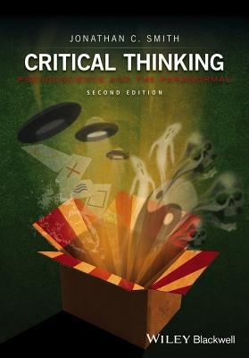 Critical Thinking: Pseudoscience and the Paranormal by Smith, Jonathan C.