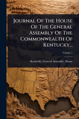 Journal Of The House Of The General Assembly Of The Commonwealth Of Kentucky... by Kentucky General Assembly House