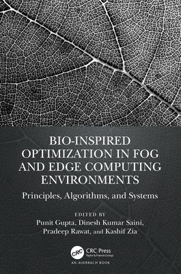 Bio-Inspired Optimization in Fog and Edge Computing Environments: Principles, Algorithms, and Systems by Gupta, Punit
