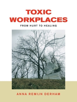 Toxic Workplaces: From Hurt to Healing by Derham, Anna Remijn
