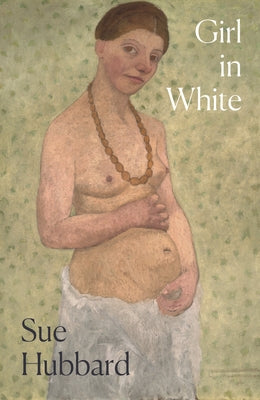 Girl in White: A Dazzling Novel Telling the Tumultuous Life Story of the Pioneering Expressioni St Artist Paula Modersohn-Becker by Hubbard, Sue