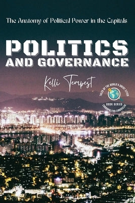Politics and Governance-The Anatomy of Political Power in the Capitals: The Political History of Each Capital by Tempest, Kelli