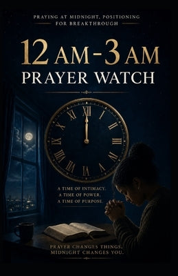 How to Pray Into the 12 AM-3 AM Third Watch of the Night: A Biblical Guide to Spiritual Warfare, Breakthrough, and Divine Encounters by Snyder, Kimberly