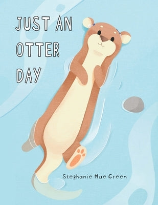 Just An Otter Day by Green, Stephanie Mae