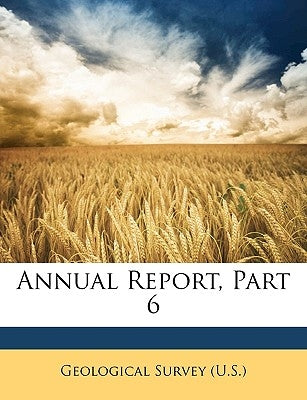 Annual Report, Part 6 by Geological Survey (U S )