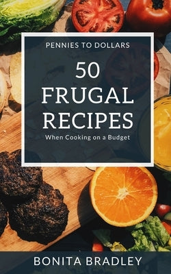 50 Frugal Recipes: When Cooking on a Budget by Bradley, Bonita