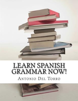 Learn Spanish Grammar NOW! by Del Torro, Antonio