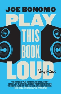 Play This Book Loud: Noisy Essays by Bonomo, Joe