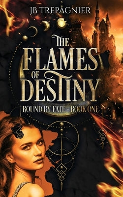 The Flames of Destiny: A Fantasy Why Choose Romance by Trepagnier, Jb