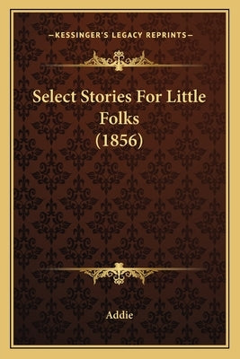 Select Stories For Little Folks (1856) by Addie