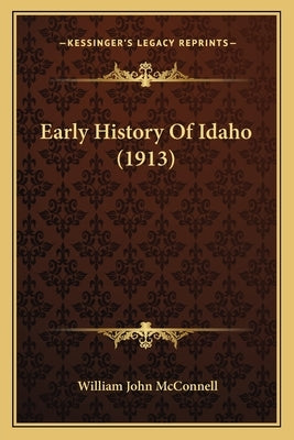 Early History Of Idaho (1913) by McConnell, William John