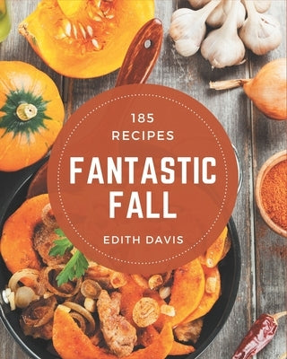 185 Fantastic Fall Recipes: A Highly Recommended Fall Cookbook by Davis, Edith