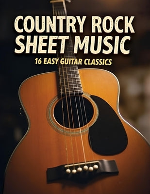 Country Rock Sheet Music: 16 Easy Guitar Classics by Lori M