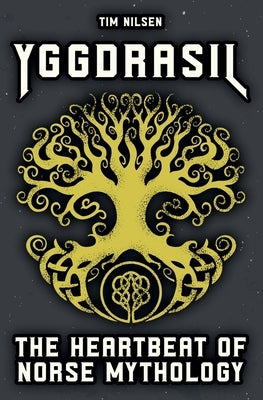 Yggdrasil - The Heartbeat of Norse Mythology by Nilsen, Tim