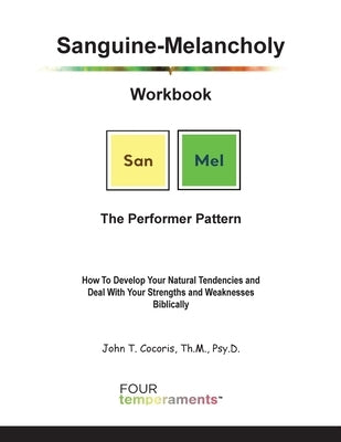 Sanguine-Melancholy Workbook: The Performer Pattern: How To Develop Your Natural Tendencies and Deal With Your Strengths and Weaknesses Biblically by Cocoris, John Theodore