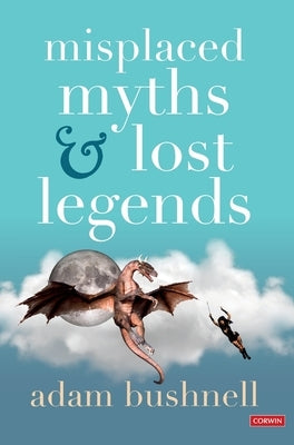 Misplaced Myths and Lost Legends: Model Texts and Teaching Activities for Primary Writing by Bushnell, Adam