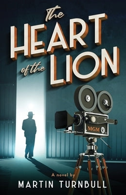 The Heart of the Lion: A Novel of Irving Thalberg's Hollywood by Turnbull, Martin