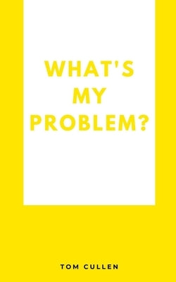 What's My Problem? by Cullen, Tom